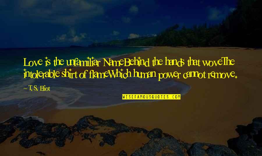 Al Macinnis Quotes By T. S. Eliot: Love is the unfamiliar NameBehind the hands that Al Macinnis Quotes By T. S. Eliot: Love is the unfamiliar NameBehind the hands that