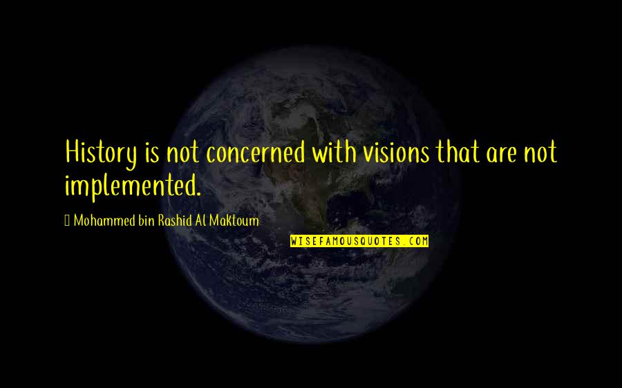Al Maktoum Quotes By Mohammed Bin Rashid Al Maktoum: History is not concerned with visions that are