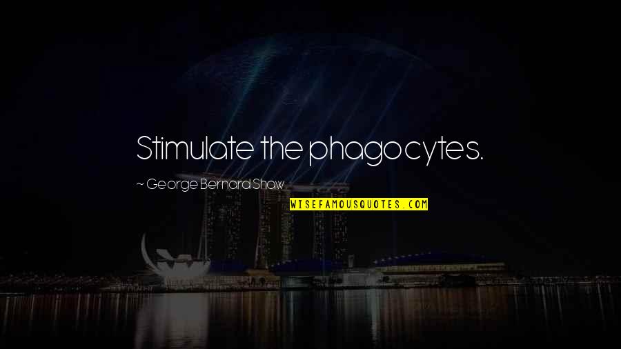 Al Martino Quotes By George Bernard Shaw: Stimulate the phagocytes.