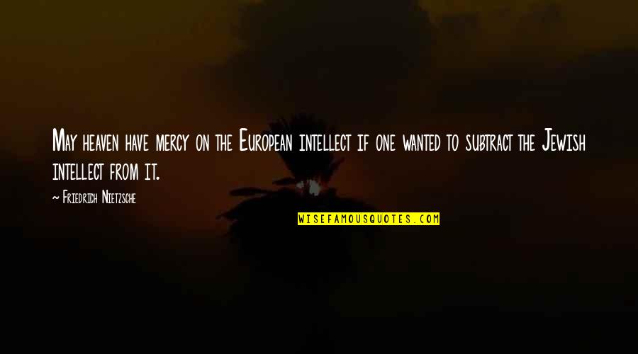Al Maya Quotes By Friedrich Nietzsche: May heaven have mercy on the European intellect Al Maya Quotes By Friedrich Nietzsche: May heaven have mercy on the European intellect