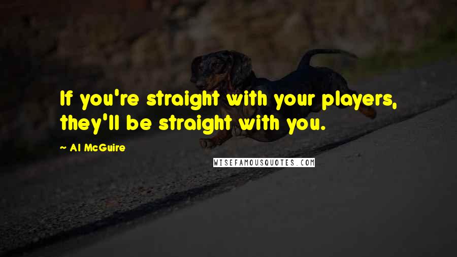 Al McGuire quotes: If you're straight with your players, they'll be straight with you.