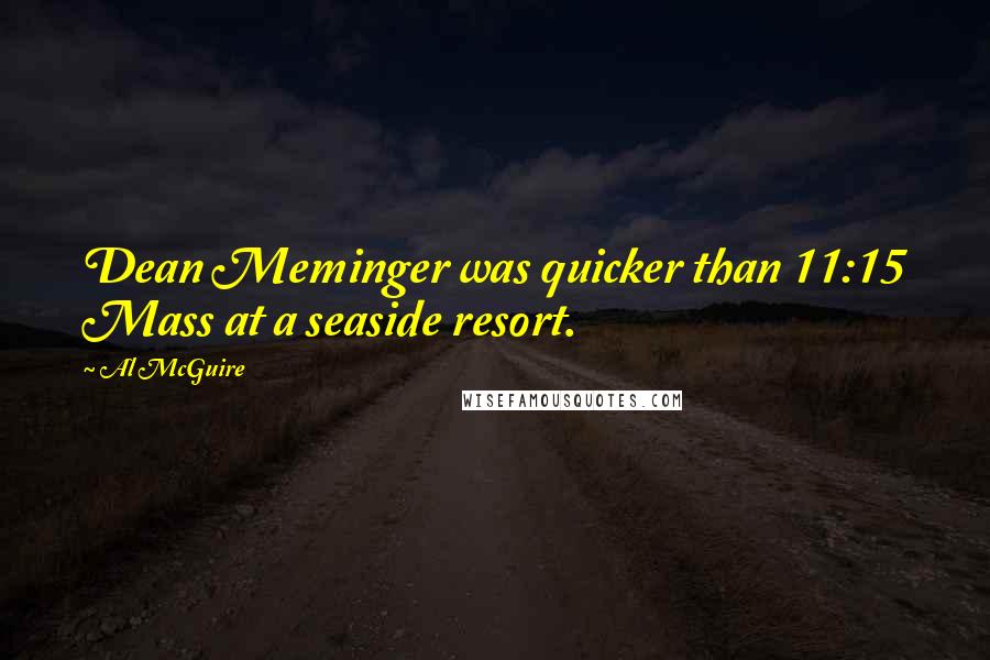 Al McGuire quotes: Dean Meminger was quicker than 11:15 Mass at a seaside resort.