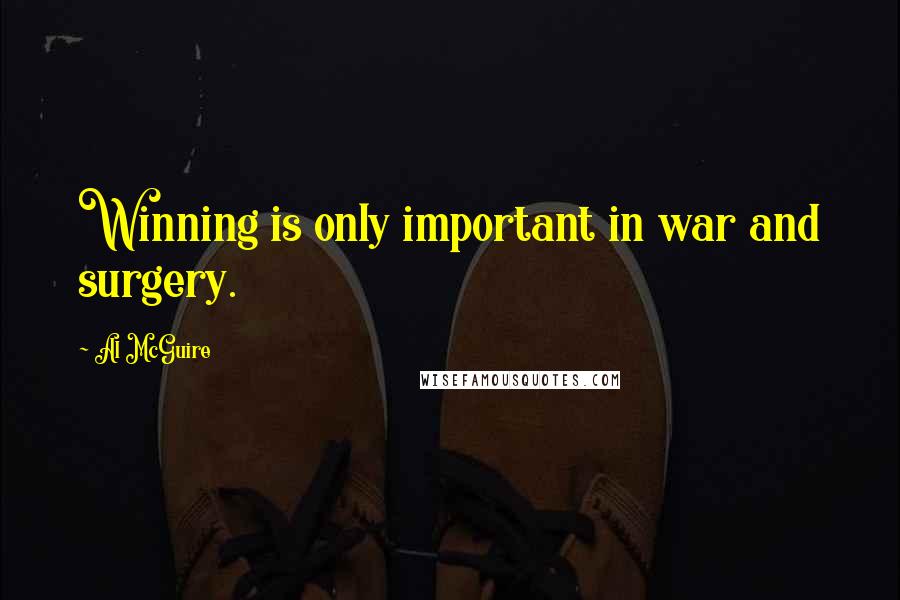Al McGuire quotes: Winning is only important in war and surgery.