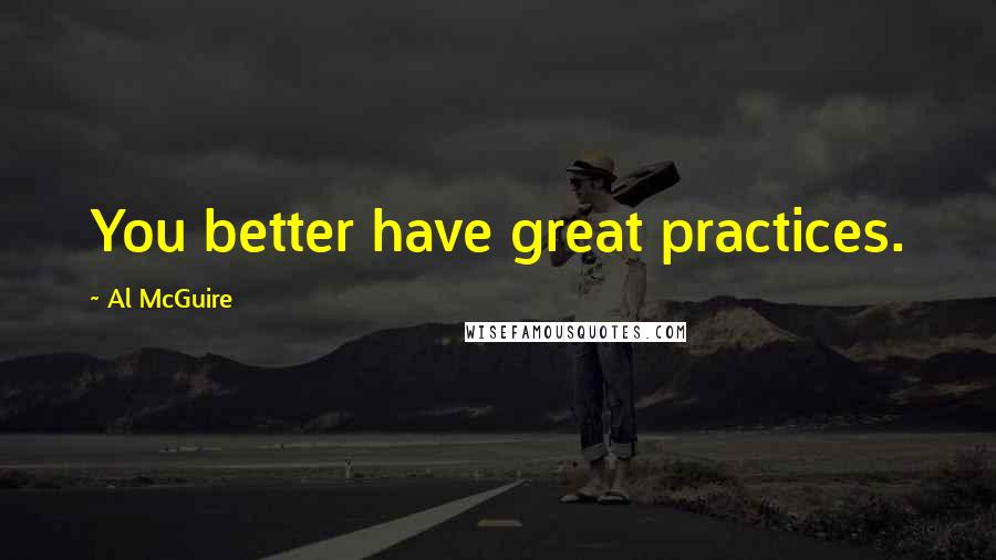 Al McGuire quotes: You better have great practices.