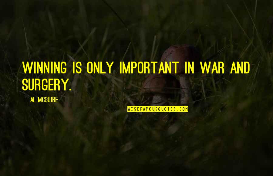 Al Mcguire Quotes By Al McGuire: Winning is only important in war and surgery.