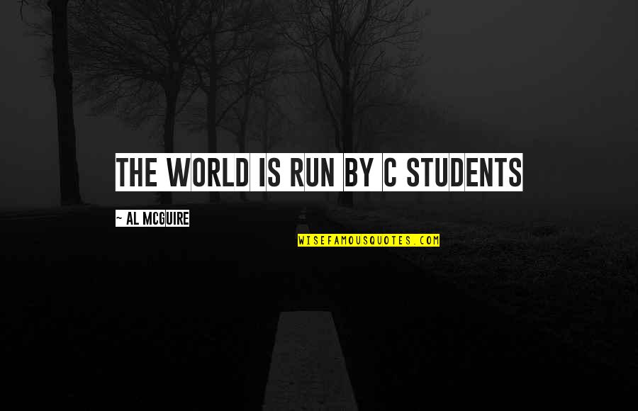 Al Mcguire Quotes By Al McGuire: The world is run by C students