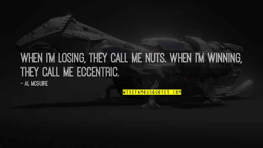 Al Mcguire Quotes By Al McGuire: When I'm losing, they call me nuts. When