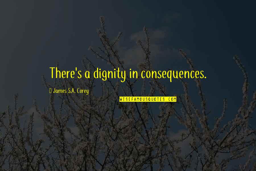 Al Michaels Famous Quotes By James S.A. Corey: There's a dignity in consequences. Al Michaels Famous Quotes By James S.A. Corey: There's a dignity in consequences.
