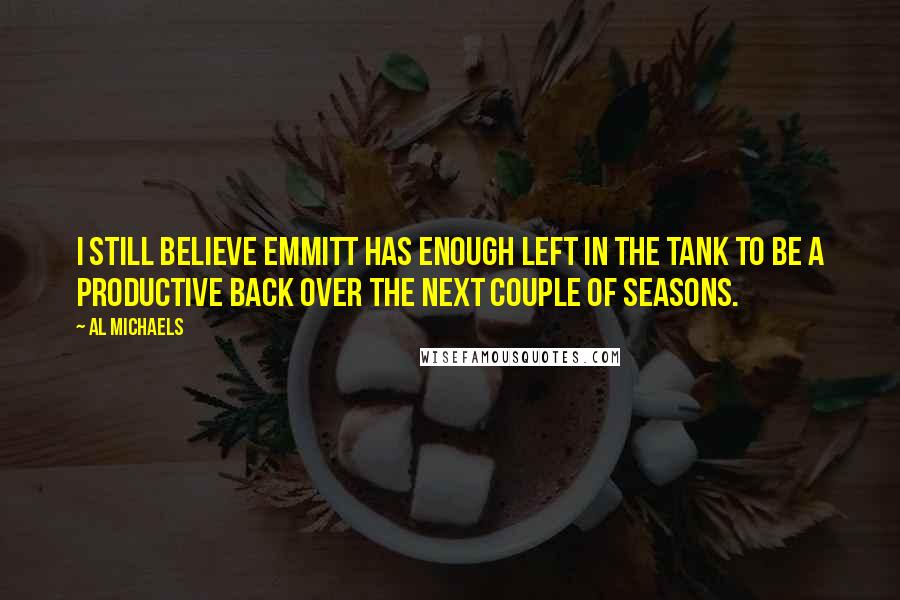 Al Michaels quotes: I still believe Emmitt has enough left in the tank to be a productive back over the next couple of seasons.