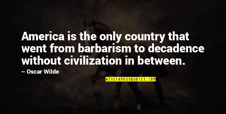 Al Mohandas Gandhi Quotes By Oscar Wilde: America is the only country that went from Al Mohandas Gandhi Quotes By Oscar Wilde: America is the only country that went from