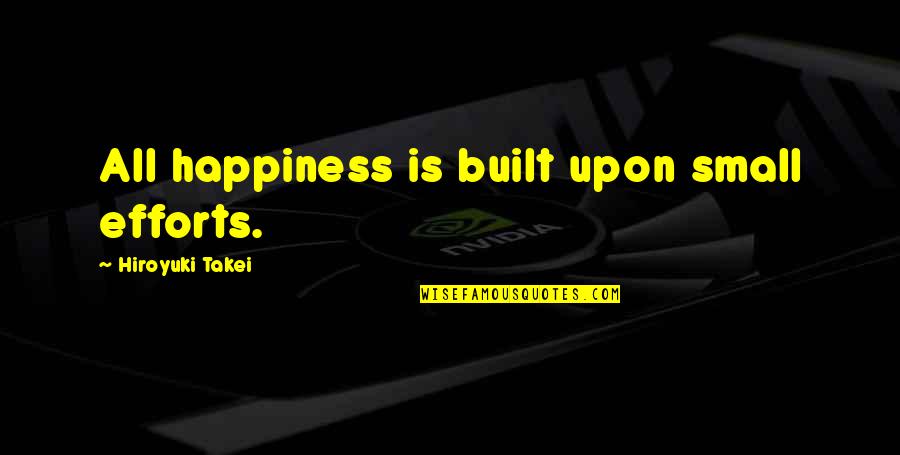 Al Mohandes Quotes By Hiroyuki Takei: All happiness is built upon small efforts. Al Mohandes Quotes By Hiroyuki Takei: All happiness is built upon small efforts.
