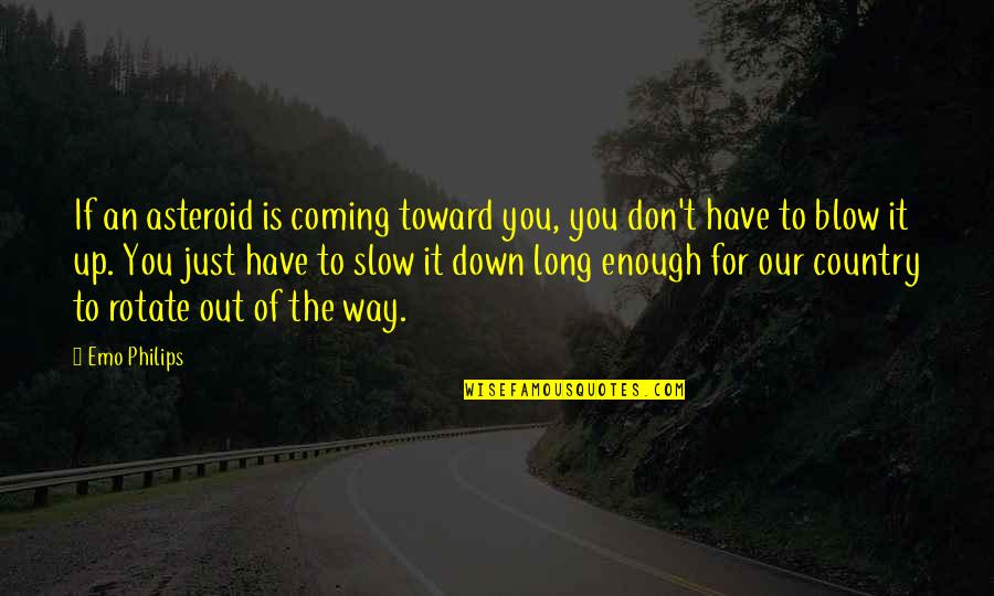 Al Mohandesyar Quotes By Emo Philips: If an asteroid is coming toward you, you Al Mohandesyar Quotes By Emo Philips: If an asteroid is coming toward you, you