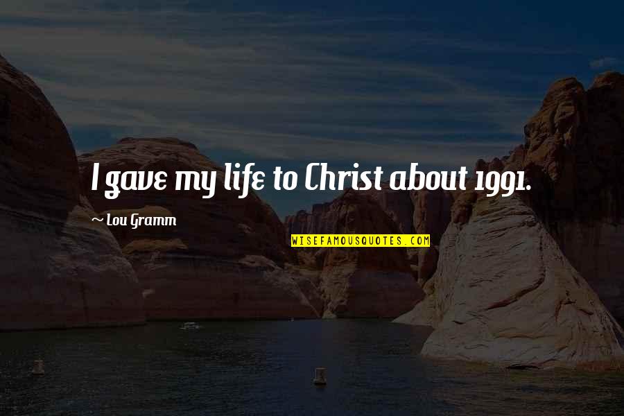 Al Mohandesyar Quotes By Lou Gramm: I gave my life to Christ about 1991. Al Mohandesyar Quotes By Lou Gramm: I gave my life to Christ about 1991.