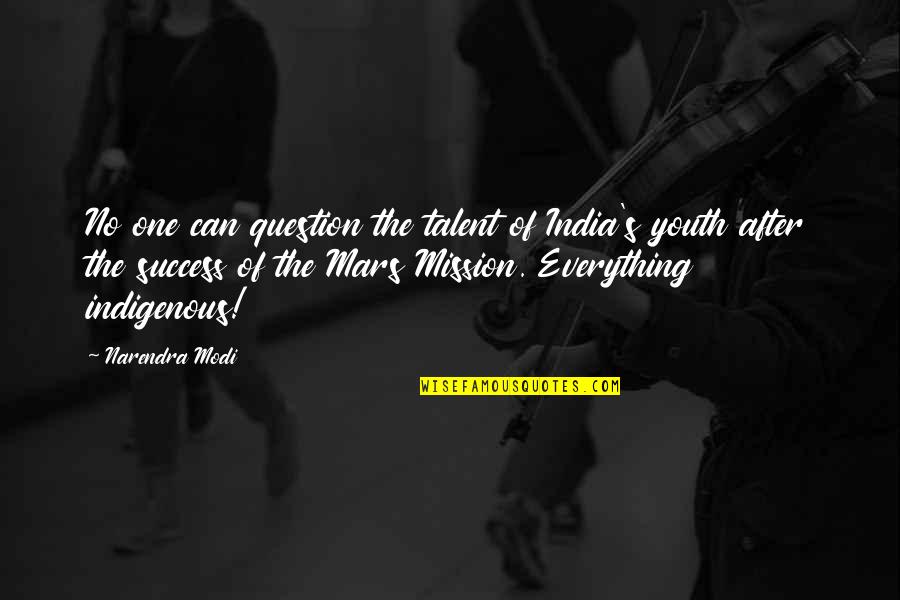 Al Mohandesyar Quotes By Narendra Modi: No one can question the talent of India's Al Mohandesyar Quotes By Narendra Modi: No one can question the talent of India's