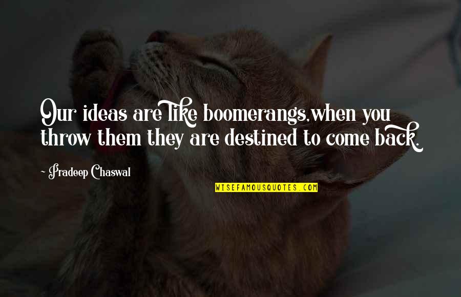 Al Mohandesyar Quotes By Pradeep Chaswal: Our ideas are like boomerangs,when you throw them