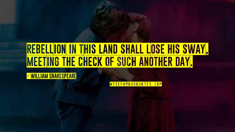 Al Mohandesyar Quotes By William Shakespeare: Rebellion in this land shall lose his sway, Al Mohandesyar Quotes By William Shakespeare: Rebellion in this land shall lose his sway,