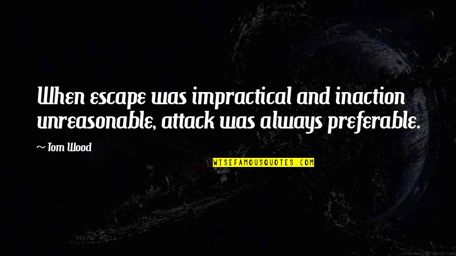 Al Mualim Quotes By Tom Wood: When escape was impractical and inaction unreasonable, attack
