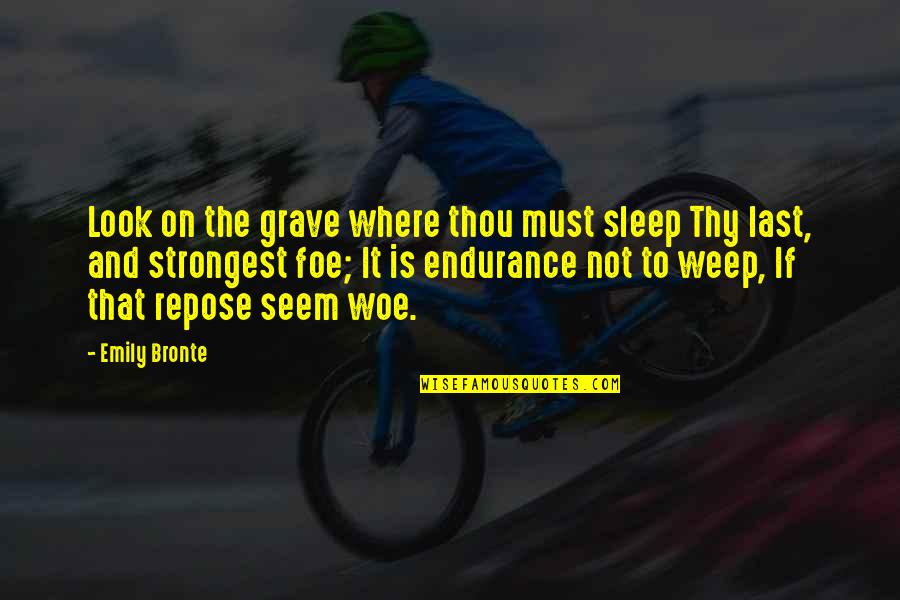 Al Nasser Industrial Enterprises Quotes By Emily Bronte: Look on the grave where thou must sleep