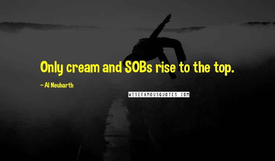 Al Neuharth quotes: Only cream and SOBs rise to the top.