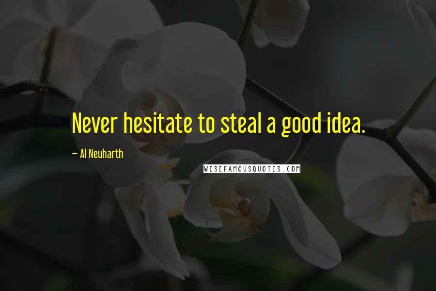 Al Neuharth quotes: Never hesitate to steal a good idea.