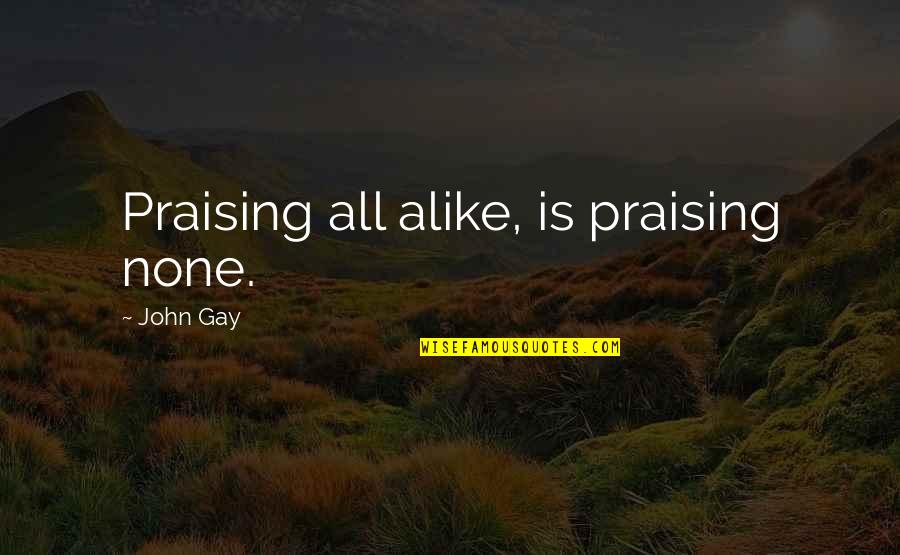 Al Nuaimi Investment Quotes By John Gay: Praising all alike, is praising none.