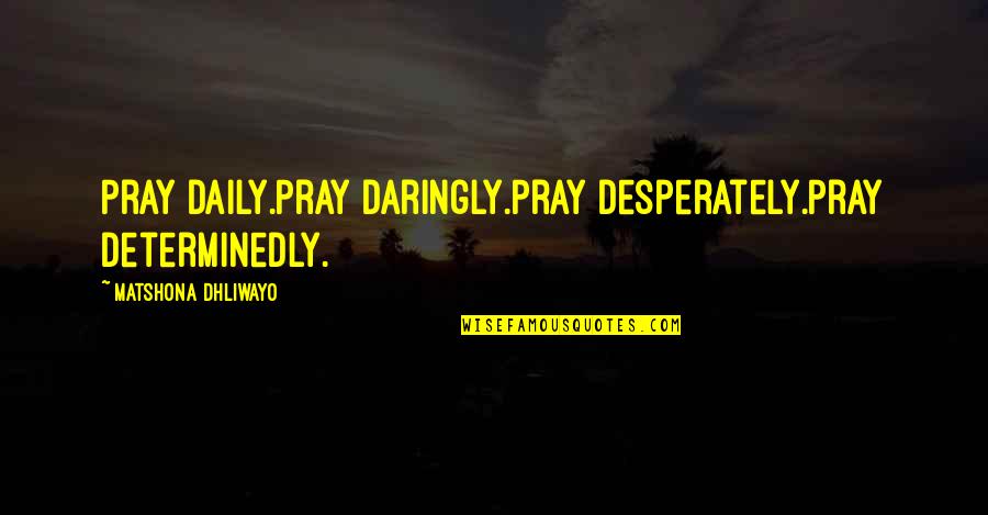 Al Pacino Family Quotes By Matshona Dhliwayo: Pray daily.Pray daringly.Pray desperately.Pray determinedly.
