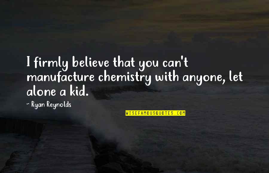 Al Pacino Family Quotes By Ryan Reynolds: I firmly believe that you can't manufacture chemistry