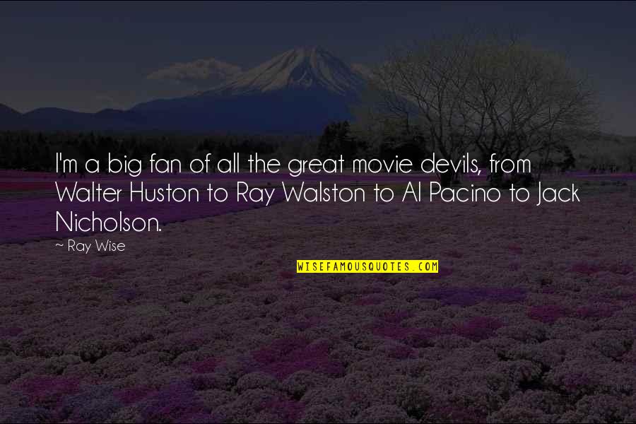 Al Pacino Movie Quotes By Ray Wise: I'm a big fan of all the great