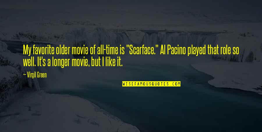 Al Pacino Movie Quotes By Virgil Green: My favorite older movie of all-time is "Scarface."
