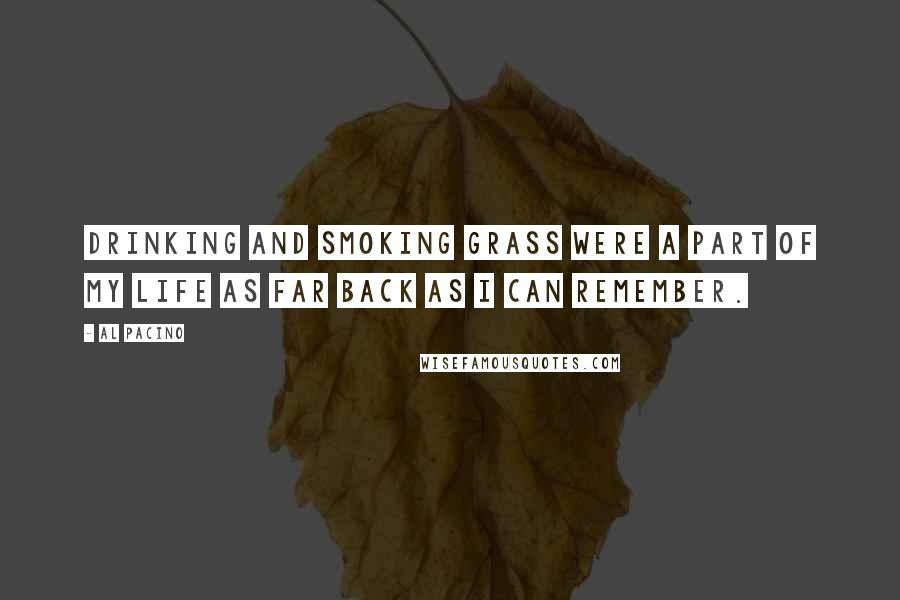 Al Pacino quotes: Drinking and smoking grass were a part of my life as far back as I can remember.