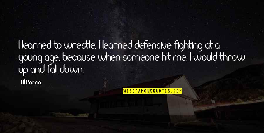 Al Pacino Quotes By Al Pacino: I learned to wrestle, I learned defensive fighting