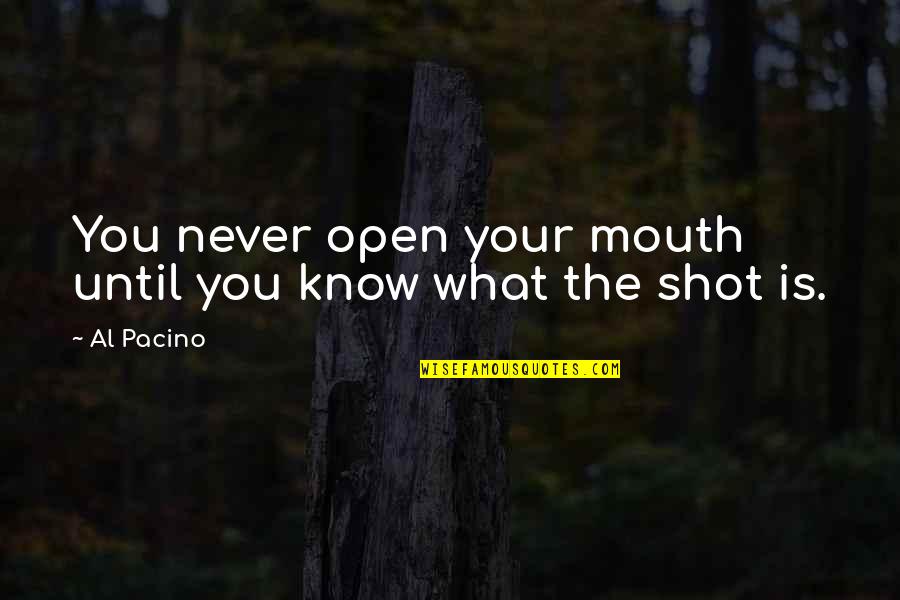 Al Pacino Quotes By Al Pacino: You never open your mouth until you know