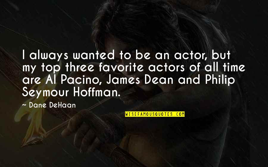 Al Pacino Quotes By Dane DeHaan: I always wanted to be an actor, but