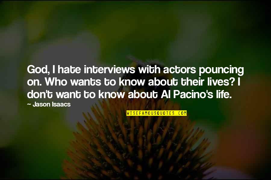Al Pacino Quotes By Jason Isaacs: God, I hate interviews with actors pouncing on.