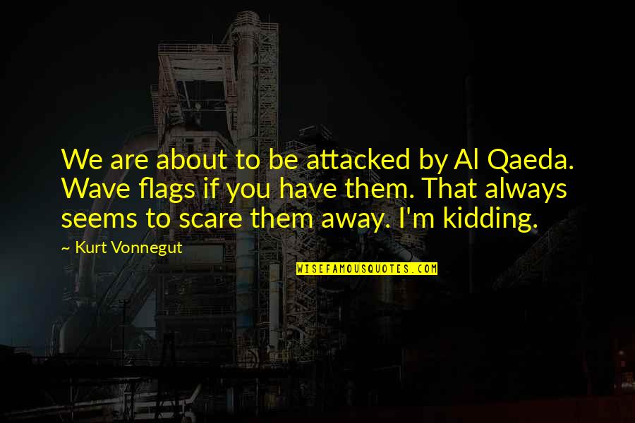 Al Qaeda Quotes By Kurt Vonnegut: We are about to be attacked by Al Al Qaeda Quotes By Kurt Vonnegut: We are about to be attacked by Al