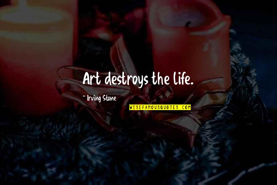 Al Qassam Quotes By Irving Stone: Art destroys the life.