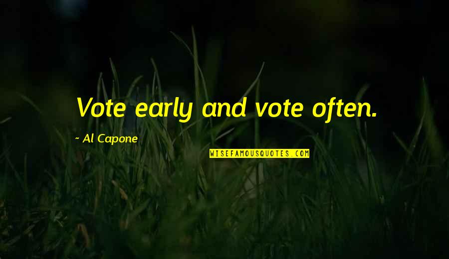 Al Quotes By Al Capone: Vote early and vote often. Al Quotes By Al Capone: Vote early and vote often.