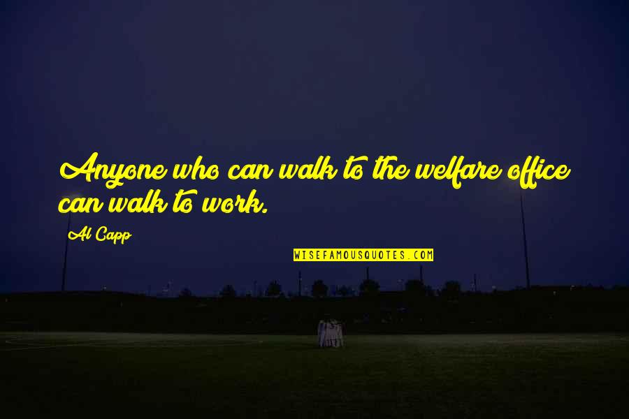 Al Quotes By Al Capp: Anyone who can walk to the welfare office