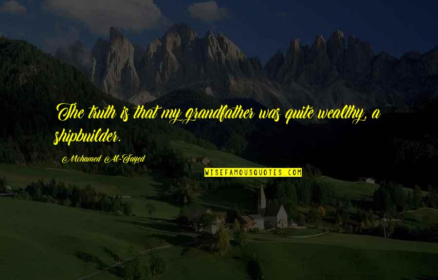 Al Quotes By Mohamed Al-Fayed: The truth is that my grandfather was quite Al Quotes By Mohamed Al-Fayed: The truth is that my grandfather was quite