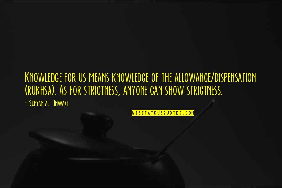 Al Quotes By Sufyan Al-Thawri: Knowledge for us means knowledge of the allowance/dispensation Al Quotes By Sufyan Al-Thawri: Knowledge for us means knowledge of the allowance/dispensation