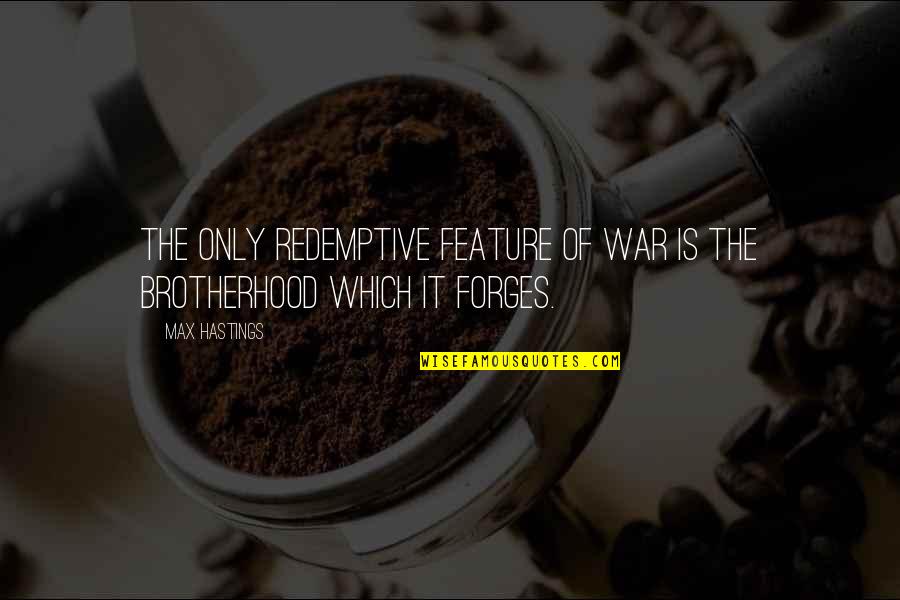 Al Rachid Taha Quotes By Max Hastings: The only redemptive feature of war is the
