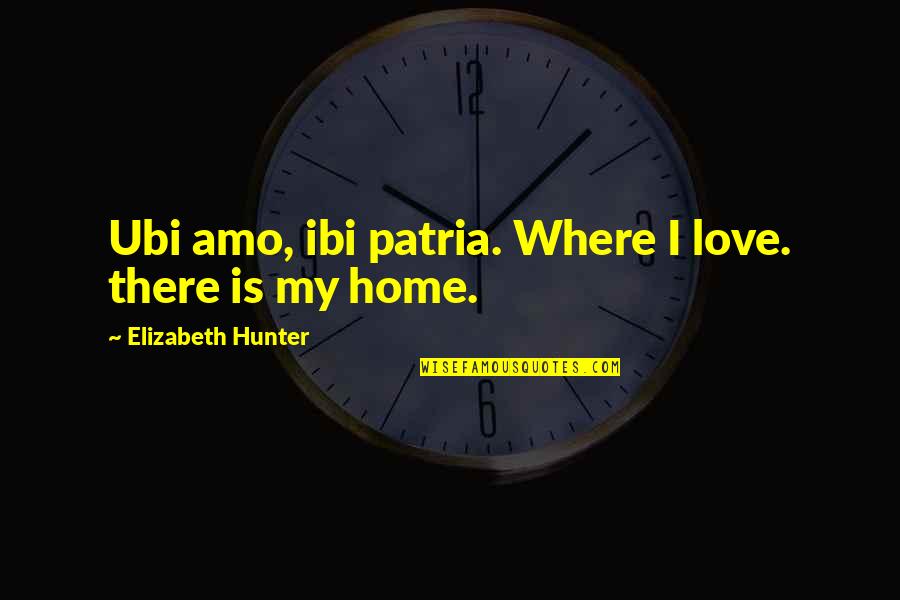 Al Rahma Quotes By Elizabeth Hunter: Ubi amo, ibi patria. Where I love. there