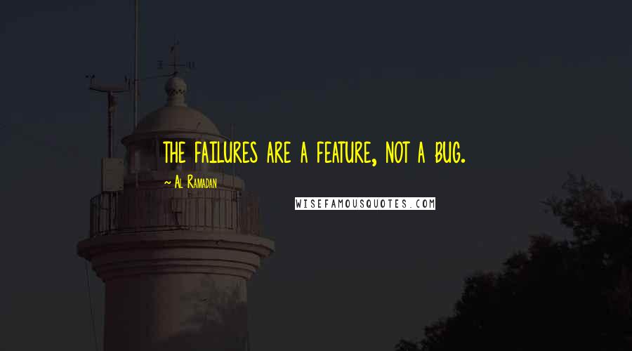 Al Ramadan quotes: the failures are a feature, not a bug.