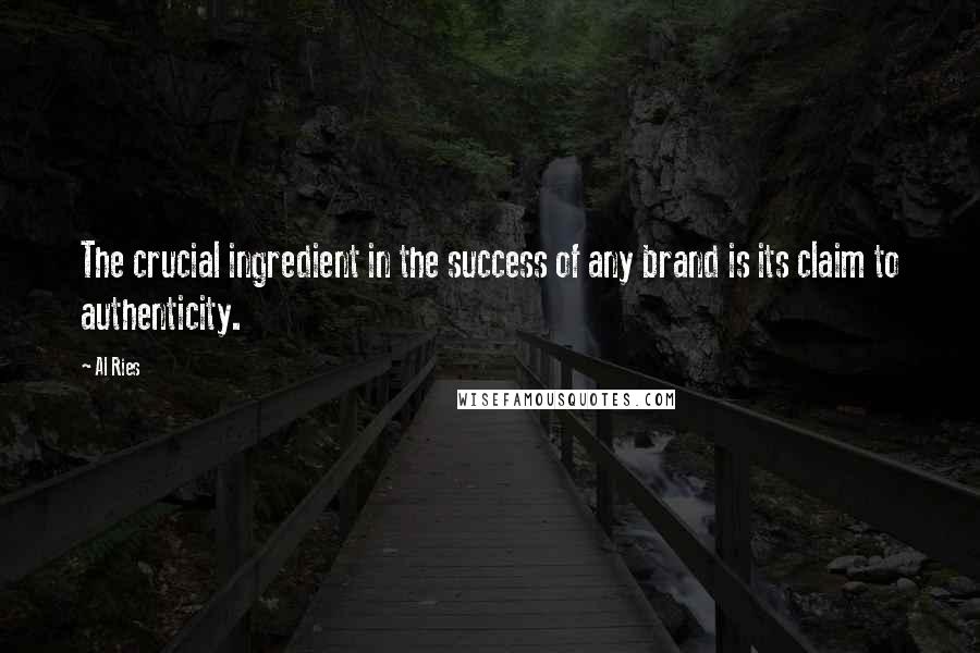 Al Ries quotes: The crucial ingredient in the success of any brand is its claim to authenticity.