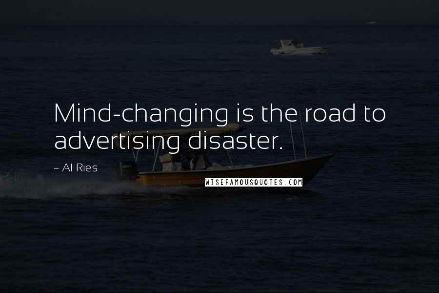 Al Ries quotes: Mind-changing is the road to advertising disaster.