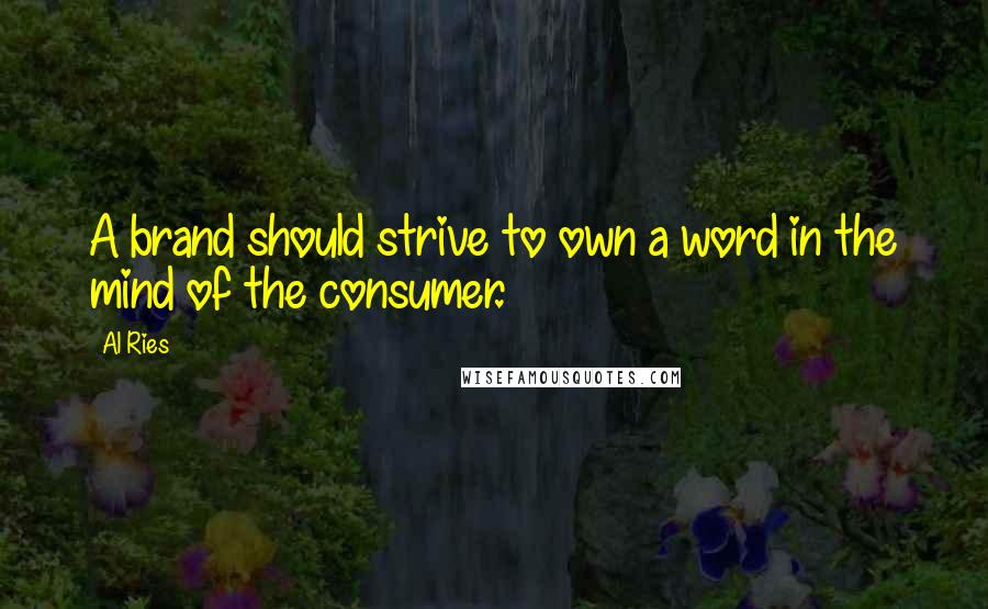 Al Ries quotes: A brand should strive to own a word in the mind of the consumer.