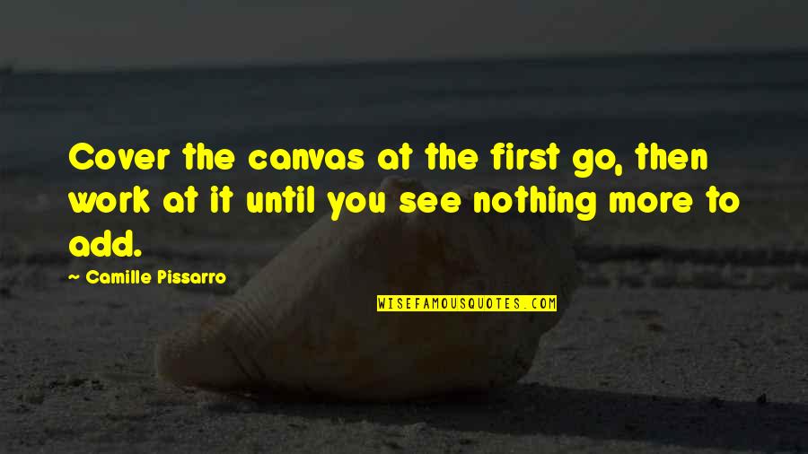 Al Saady Quotes By Camille Pissarro: Cover the canvas at the first go, then