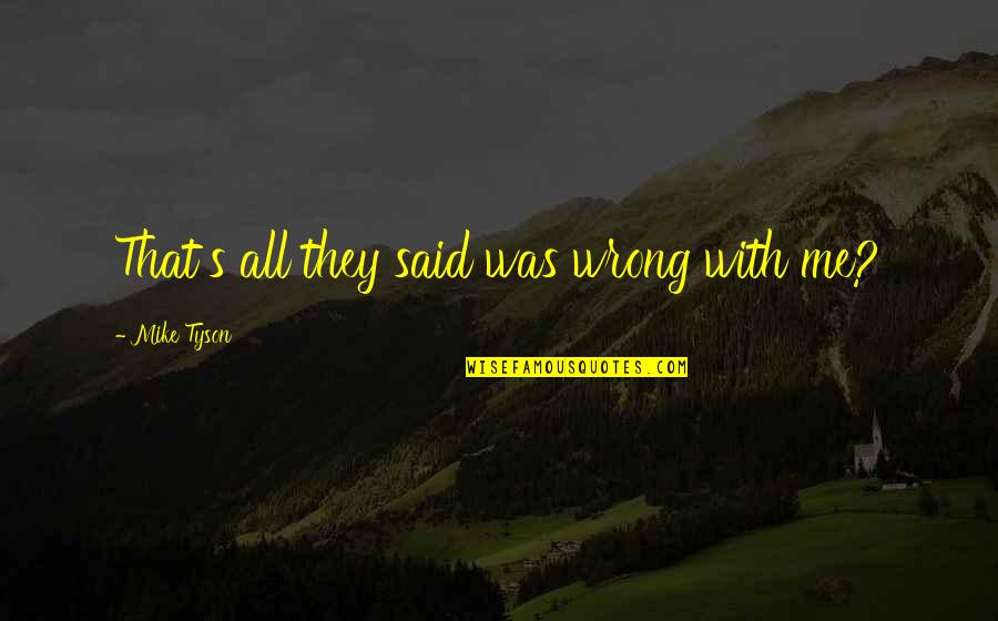 Al Sabbagh Quotes By Mike Tyson: That's all they said was wrong with me?