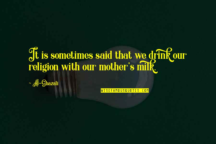 Al Said Quotes By Al-Ghazali: It is sometimes said that we drink our