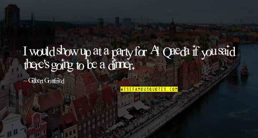 Al Said Quotes By Gilbert Gottfried: I would show up at a party for